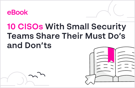 10 CISOs With Small Security Teams Share Their Must Do’s and Don’ts_230х150